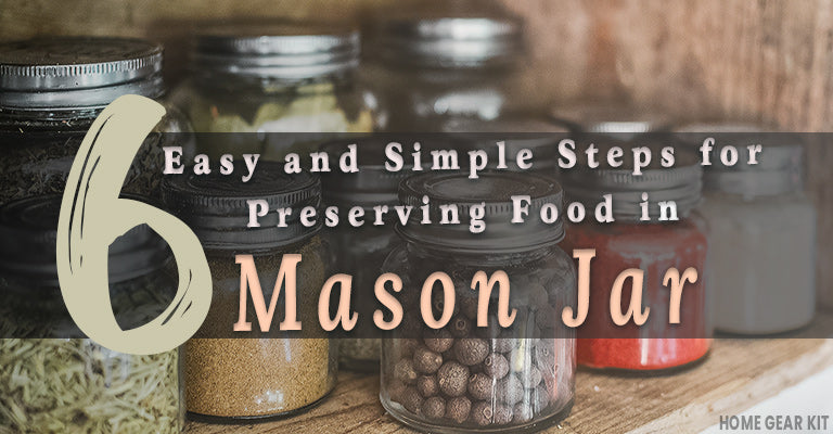 6 Easy and Simple Steps for Preserving Food in Mason Jars