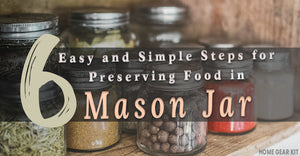 6 Easy and Simple Steps for Preserving Food in Mason Jars